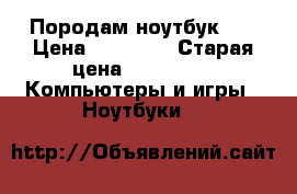 Породам ноутбук HP › Цена ­ 15 000 › Старая цена ­ 24 000 -  Компьютеры и игры » Ноутбуки   